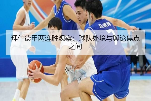 拜仁德甲两连胜观察：球队处境与舆论焦点之间